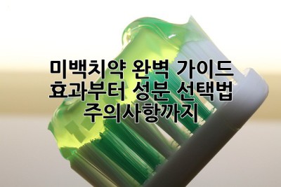 ✨ 미백치약 완벽 가이드: 효과부터 성분, 선택법, 주의사항까지! 🦷