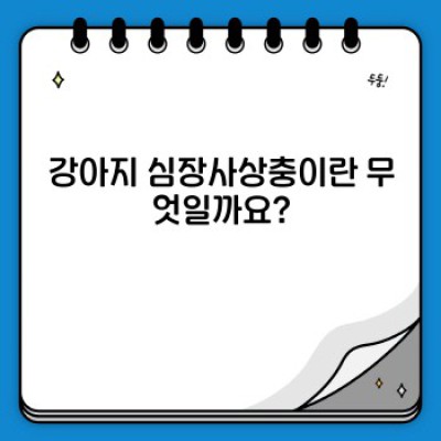강아지 심장사상충 예방과 치료: 완벽 가이드