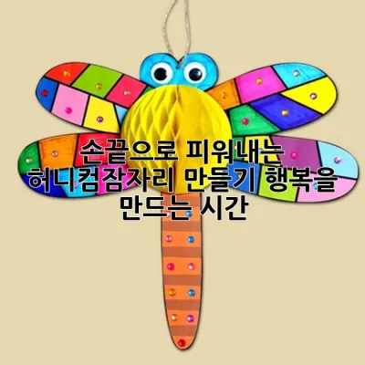 손끝으로 피워내는 허니컴잠자리 만들기, 행복을 만드는 시간 ✨