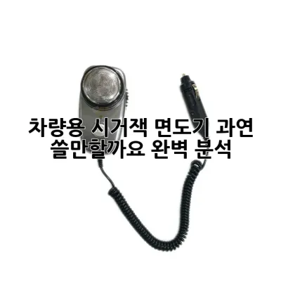 차량용 시거잭 면도기, 과연 쓸만할까요? 완벽 분석!