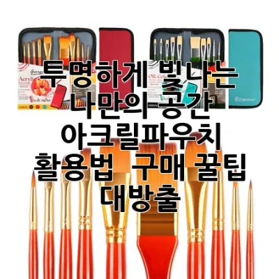 투명하게 빛나는 나만의 공간, 아크릴파우치 활용법 & 구매 꿀팁 대방출! ✨