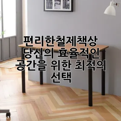 편리한철제책상, 당신의 효율적인 공간을 위한 최적의 선택 📚✨