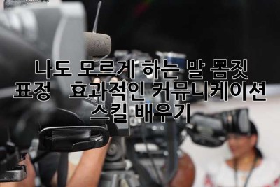 나도 모르게 하는 말, 몸짓, 표정!  👍 효과적인 커뮤니케이션 스킬 배우기